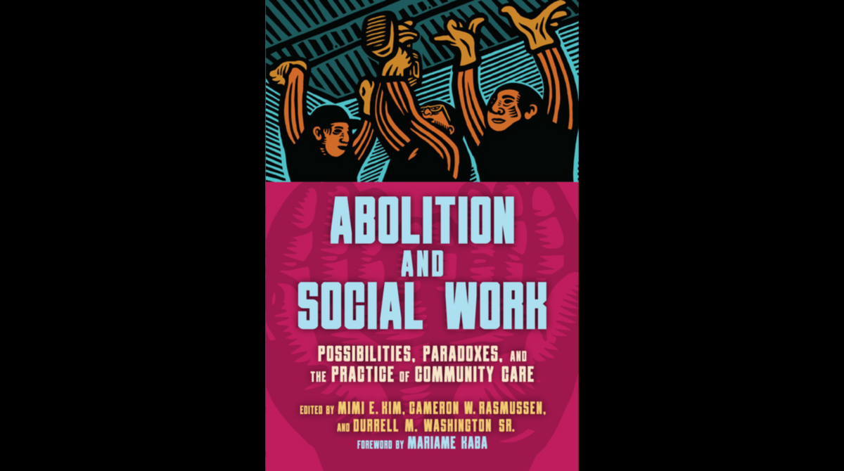 Book Cover that say Abolition and Social Work: Possibilities, Paradoxes, and the Practice of Community Care