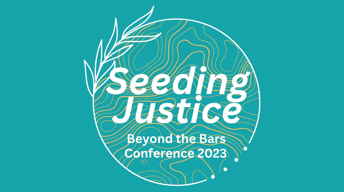 Seeding Justice: Beyond the Bars Conference 2023