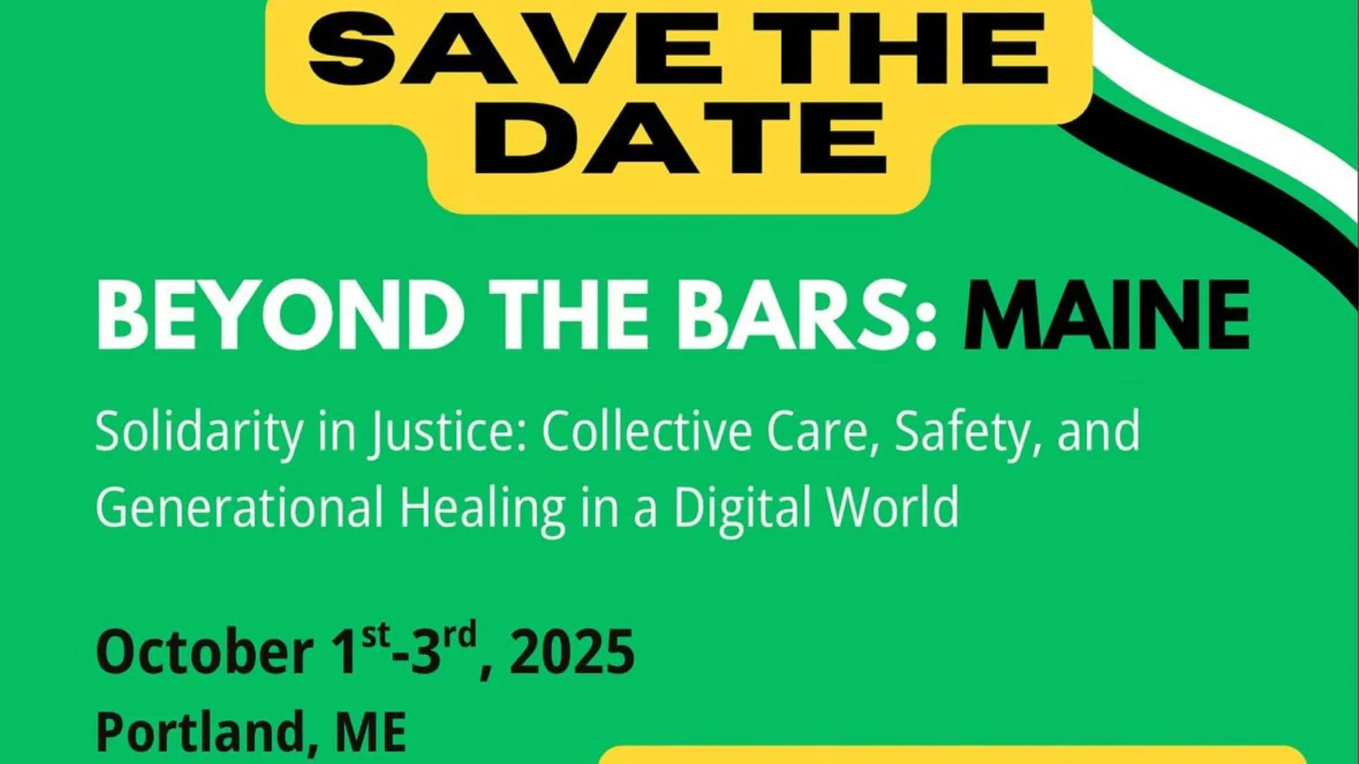 Save the Date: Beyond the Bars Maine

Solidarity in Justice: Collective Care, Safety, and Generational Healing in a Digital World

October 1-3, 2025
Portland, ME