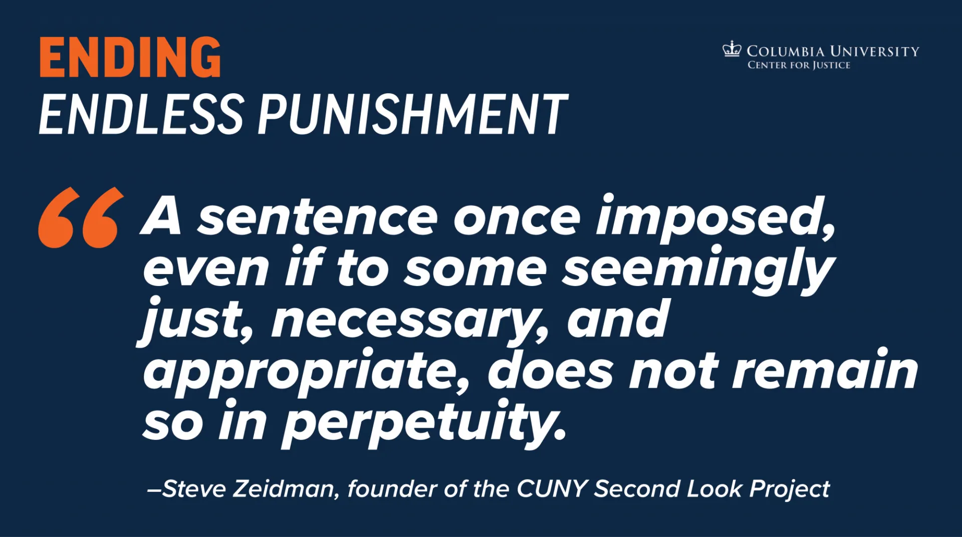 A sentence once imposed, even if to some seemingly just, necessary, and appropriate, does not remain so in perpetuity. –Steve Zeidman, founder of the CUNY Second Look Project