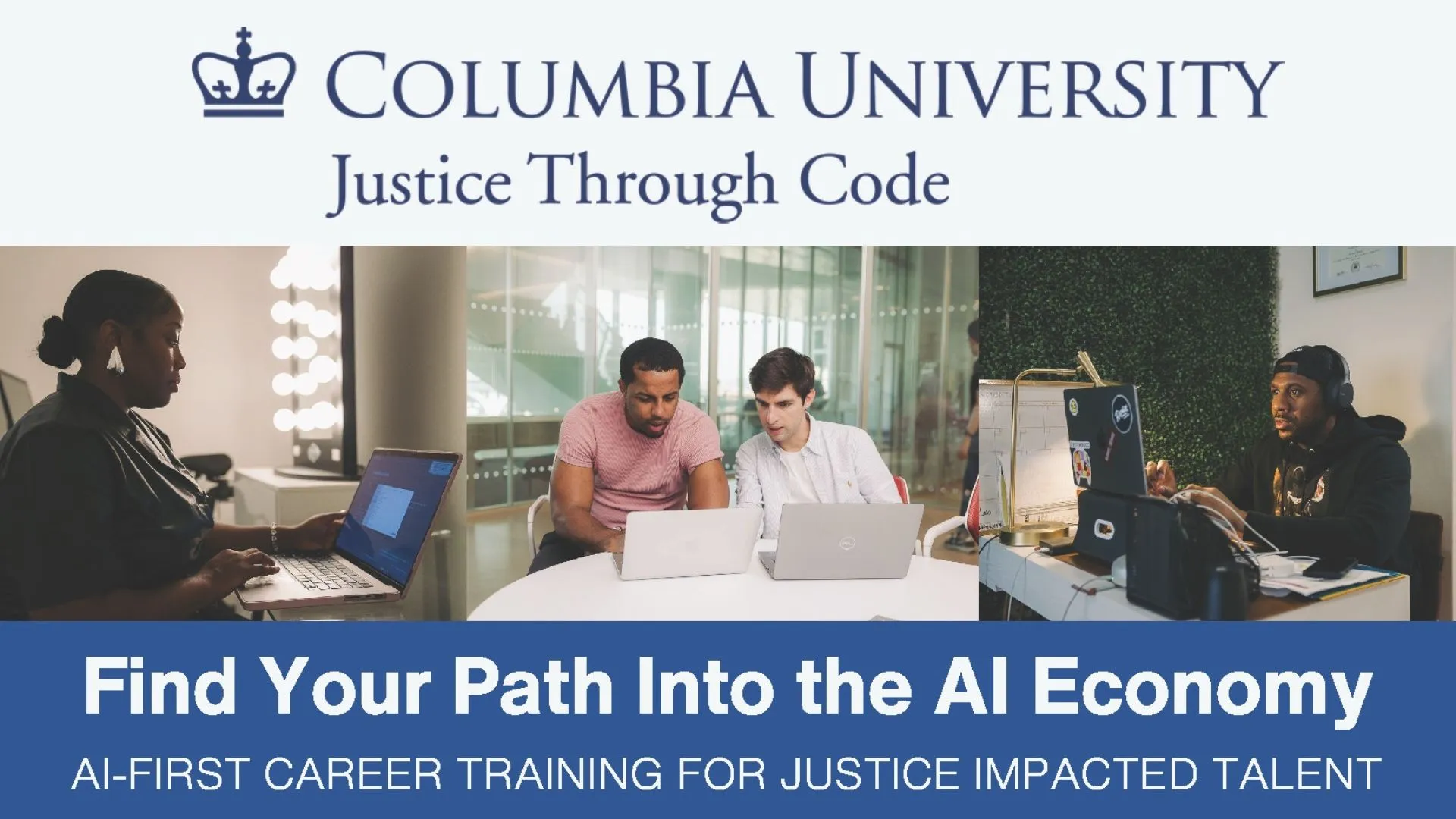 Columbia University Justice Through Code Find Your Path Into the AI Economy: AI First Career Training for Justice Impacted Talent