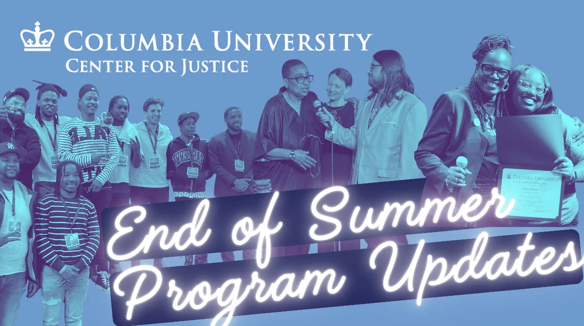 Blue Background and white text that says Columbia Center for Justice End of Summer Program Updates with blue colorized photos of people
