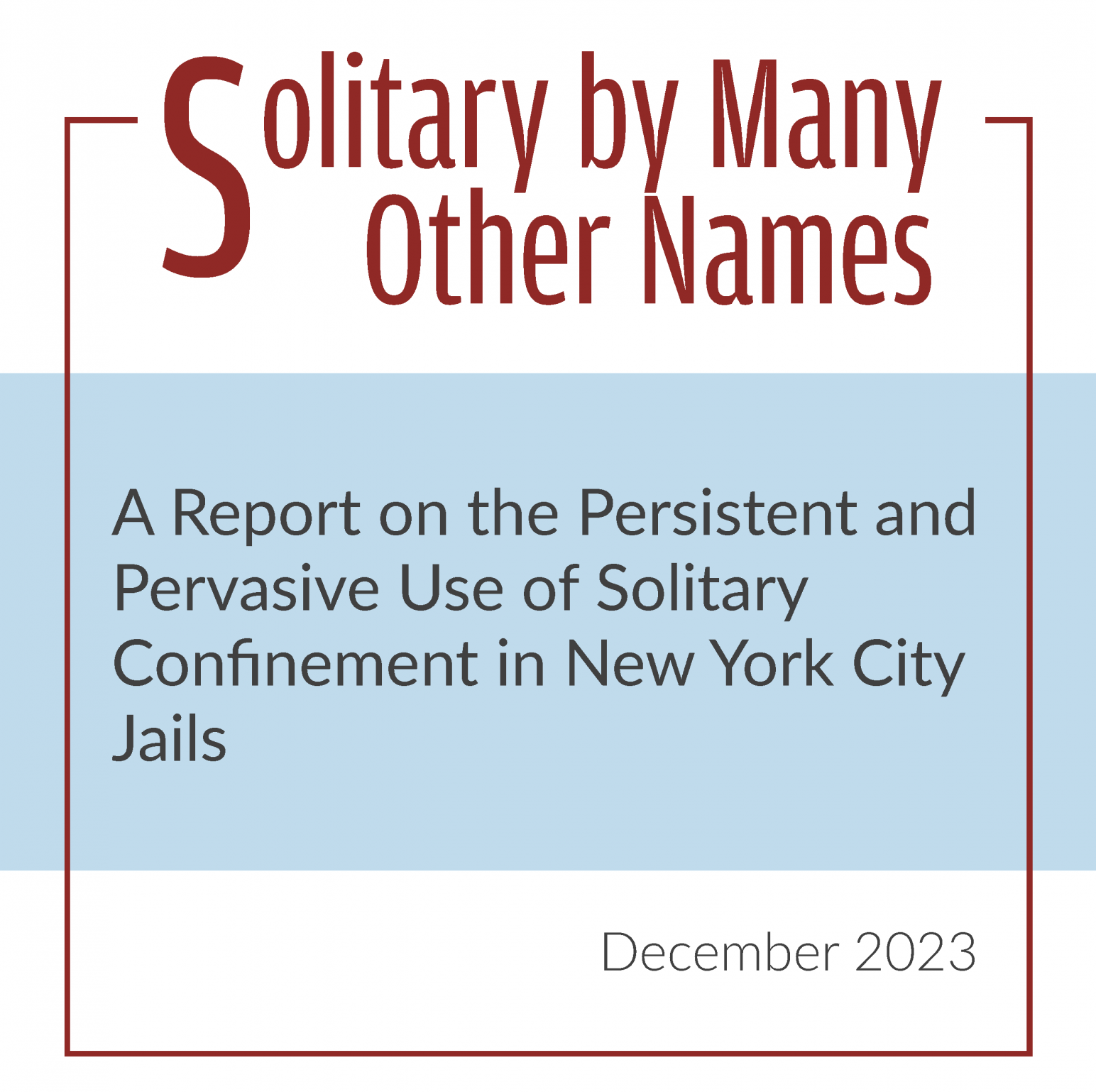 Solitary By Many Other Names: A Report on the Persistent and Pervasive Use of Solitary Confinement in New York City Jails Solitary By Many Other Names: A Report on the Persistent and Pervasive Use of Solitary Confinement in New York City Jails