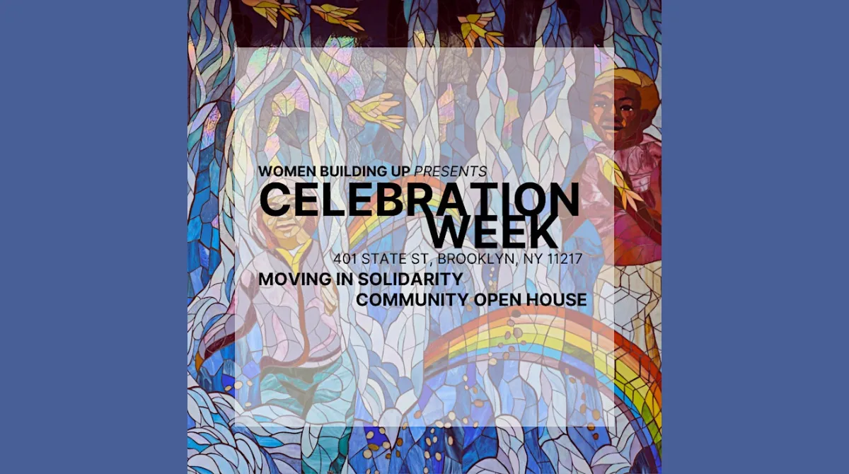 Women Building Up Presents Celebration Week, 401 State Street, Brooklyn, NY 11217; Moving in Solidarity & Community Open House