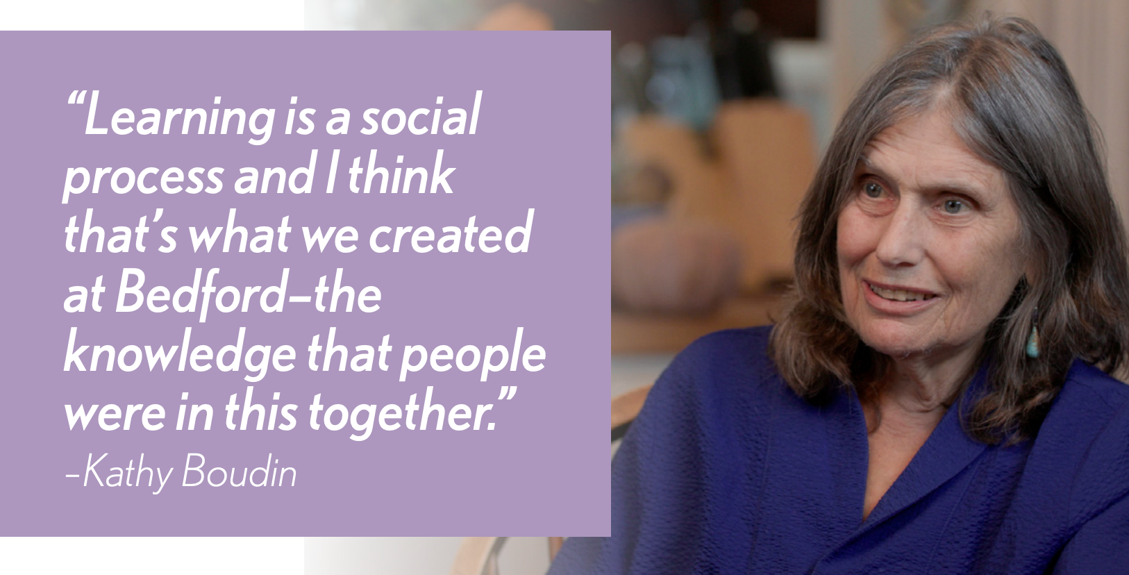 "Learning is a social process and I think that's what we created at Bedford–the knowledge that people were in this together." –Kathy Boudin