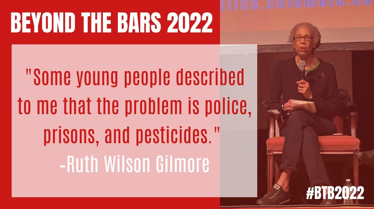 "Some young people described to me that the problem is police, prisons, and pesticides" –Ruth Wilson Gilmore, Beyond the Bars 2022