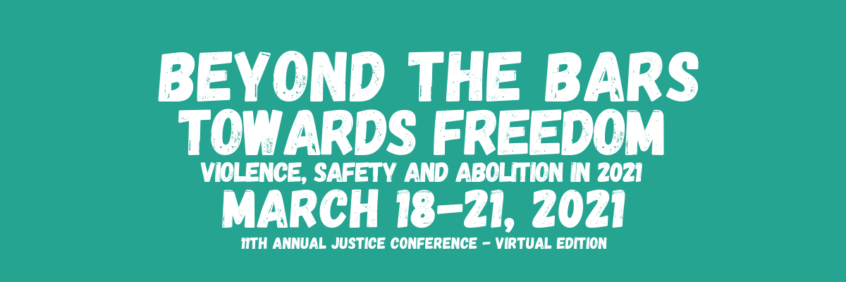 Beyond The Bars Towards Freedom: Violence, Safety, and Abolition in 2021. March 18-21-2021. 11th Annual Conference: Virtual Edition.